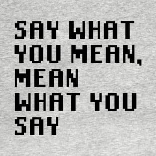 Say What You Mean, Mean What You Say T-Shirt
